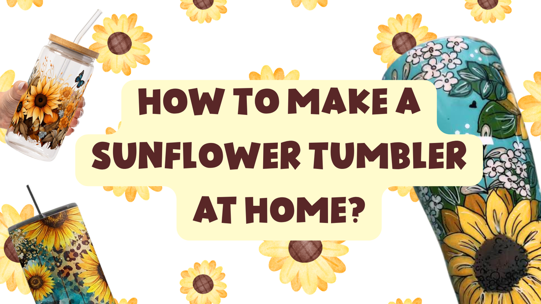 How to Make a Sunflower Tumbler at Home?