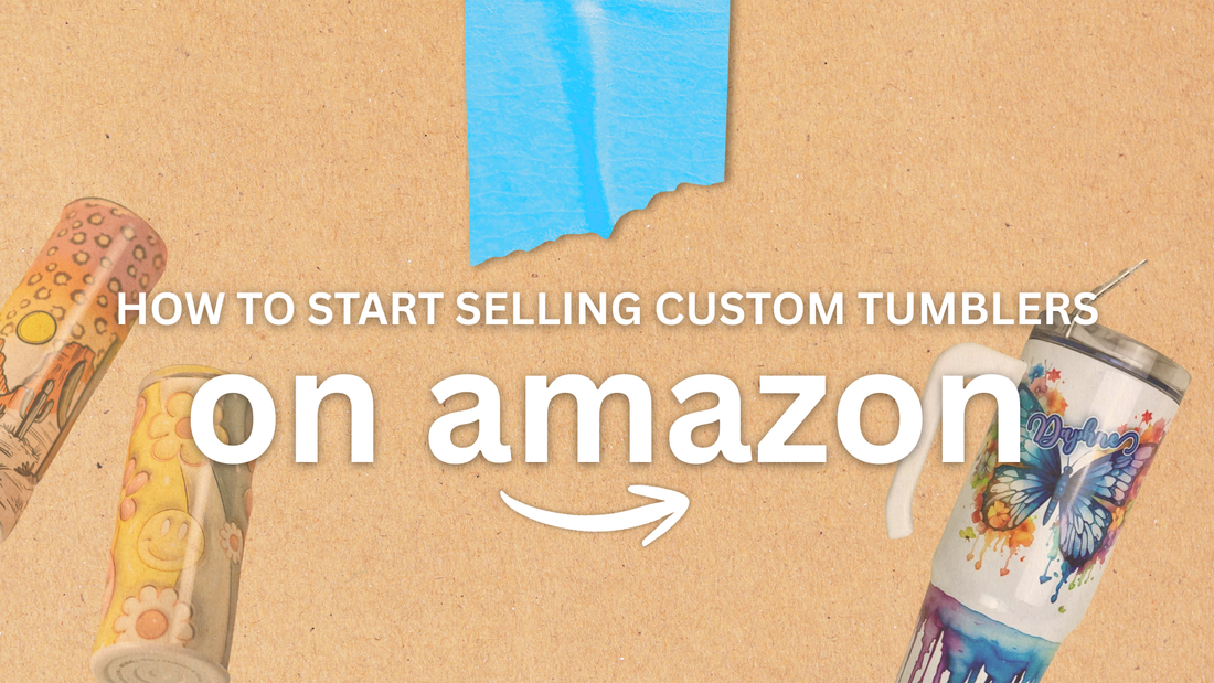 How to Start Selling Custom Tumblers on Amazon