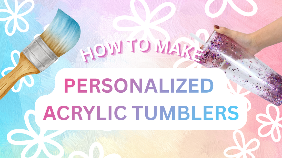 How to Make Personalized Acrylic Tumblers