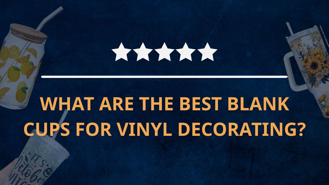What Are the Best Blank Cups for Vinyl Decorating?