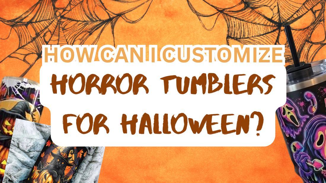 How Can I Customize Horror Tumblers for Halloween?