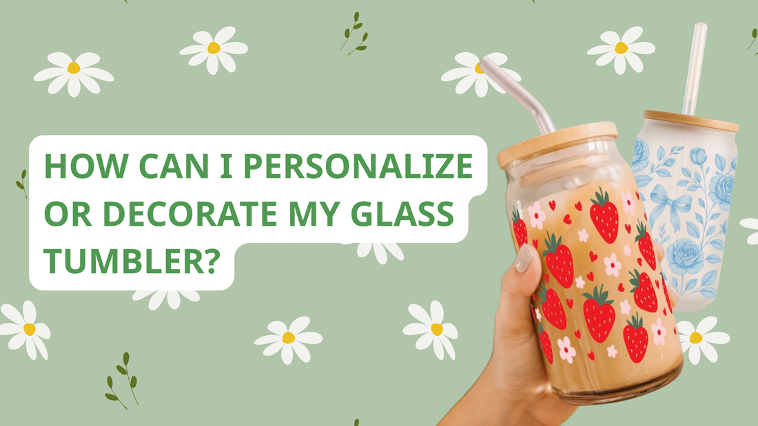 How Can I Personalize or Decorate My Glass Tumbler?