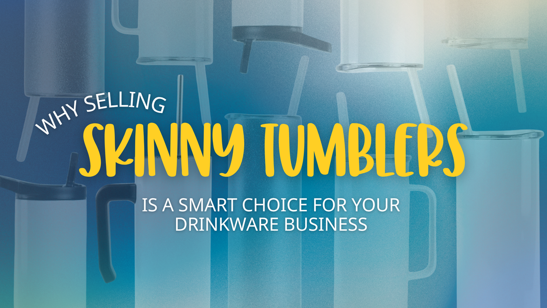 Why Selling Skinny Tumblers Is a Smart Choice for Your Drinkware Business