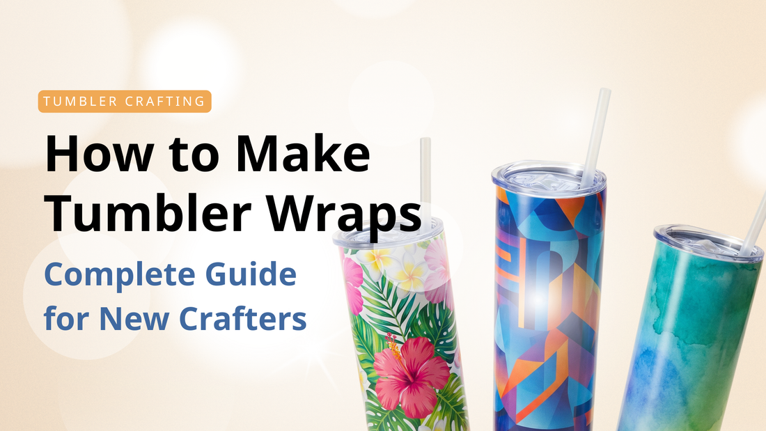 How to Make Tumbler Wraps: Complete Guide for New Crafters