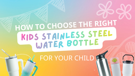 How to Choose the Right Kids Stainless Steel Water Bottle for Your Child