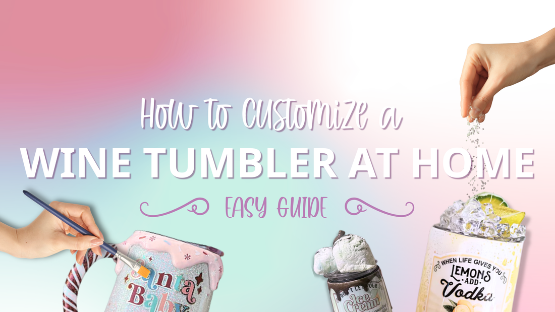 How to Customize a Wine Tumbler at Home (Easy Guide)