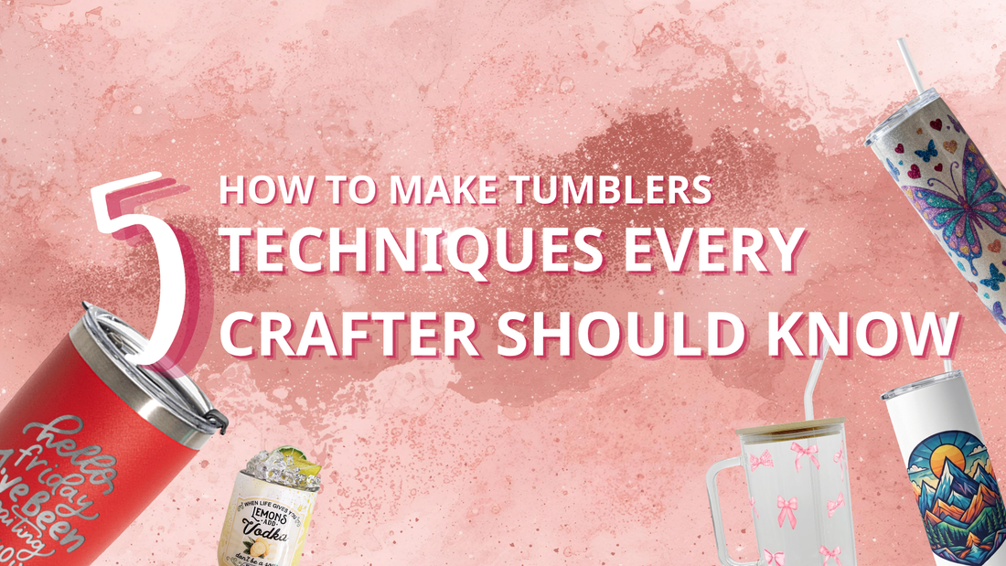 How to Make Tumblers: 5 Techniques Every Crafter Should Know