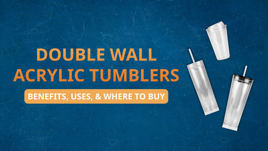 Double Wall Acrylic Tumblers: Benefits, Uses, & Where to Buy