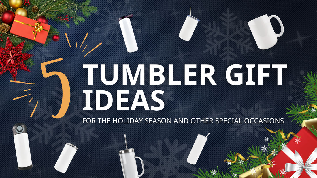 5 Tumbler Gift Ideas for the Holiday Season and Other Special Occasions