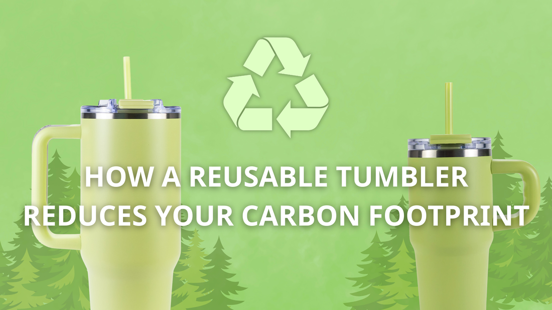 How a Reusable Tumbler Reduces Your Carbon Footprint