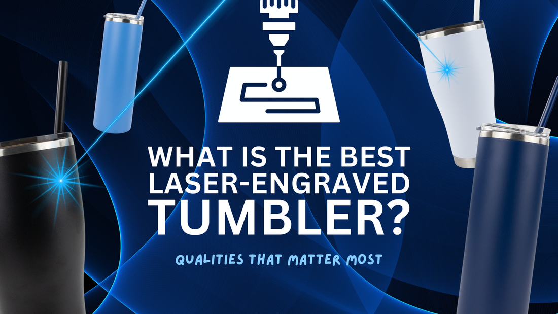 What Is the Best Laser-Engraved Tumbler? Qualities That Matter Most