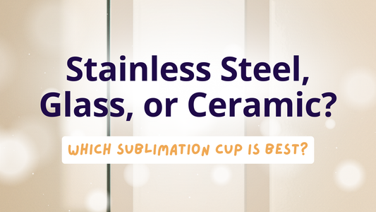 Stainless Steel, Glass, or Ceramic: Which Sublimation Cup Is Best?